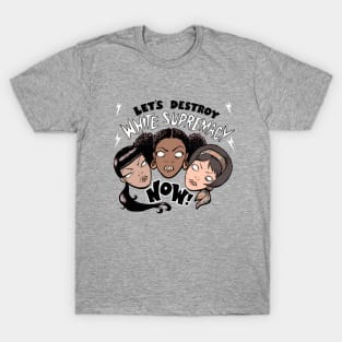 LET'S DESTROY WHITE SUPREMACY NOW! T-Shirt